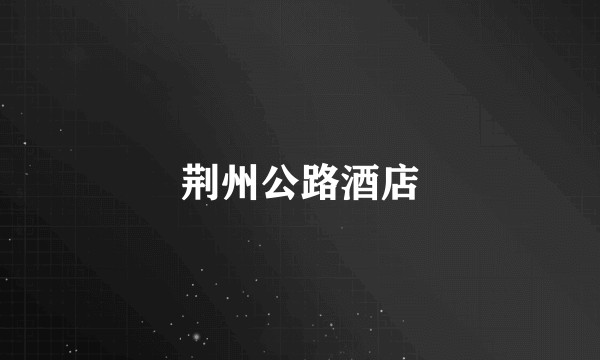 荆州公路酒店