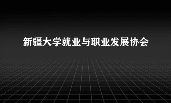 新疆大学就业与职业发展协会