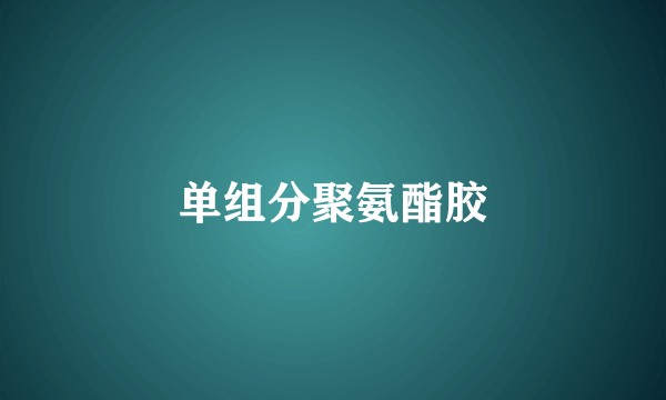单组分聚氨酯胶