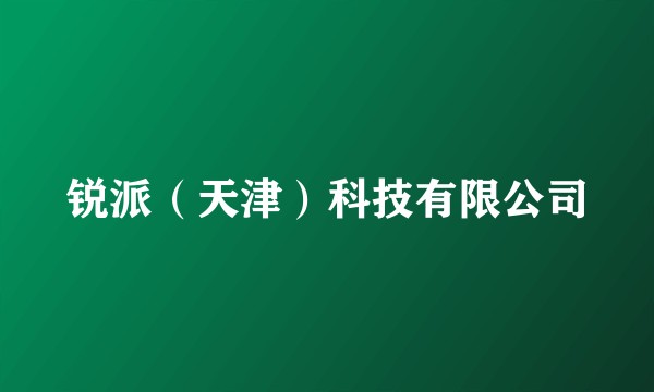 锐派（天津）科技有限公司