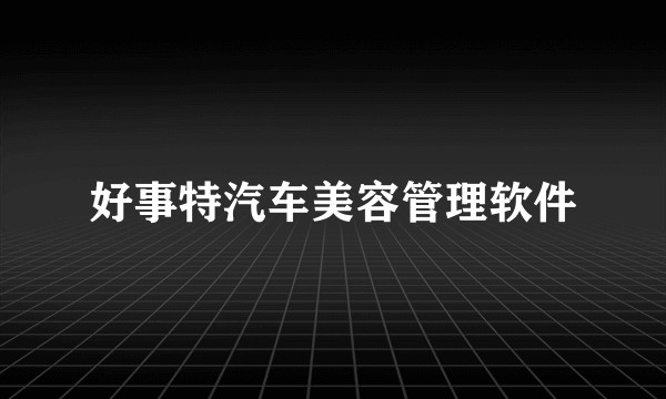 好事特汽车美容管理软件