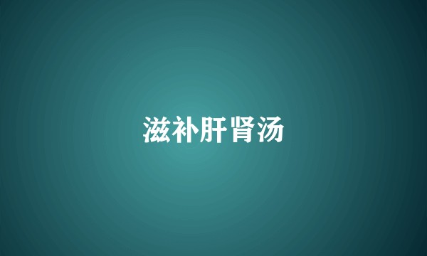 滋补肝肾汤