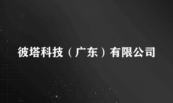 彼塔科技（广东）有限公司