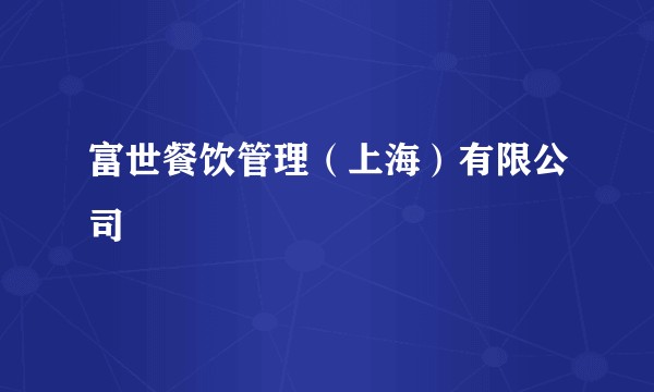 富世餐饮管理(上海)有限公司