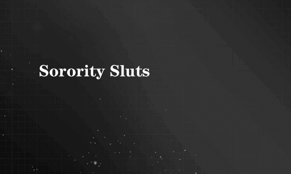 Sorority Sluts