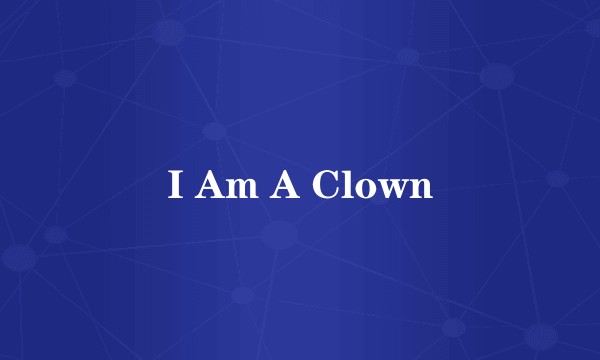 I Am A Clown