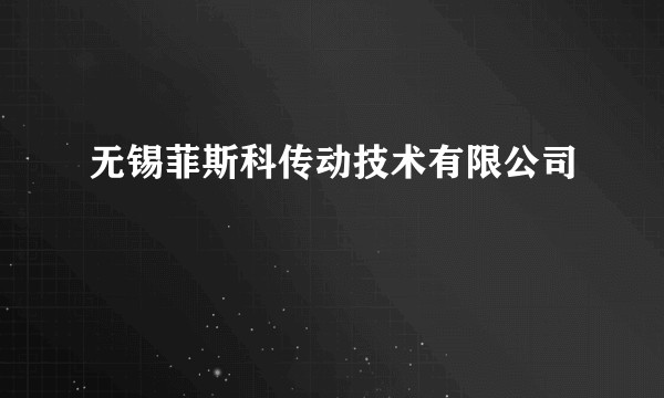 无锡菲斯科传动技术有限公司