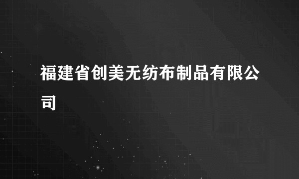 福建省创美无纺布制品有限公司