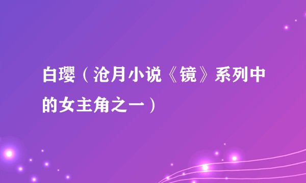 白璎(沧月小说《镜》系列中的女主角之一)
