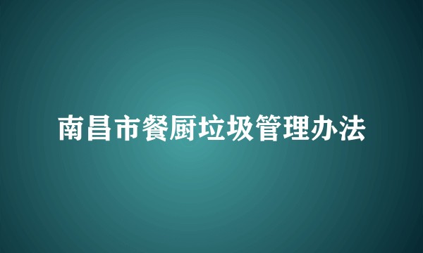 南昌市餐厨垃圾管理办法