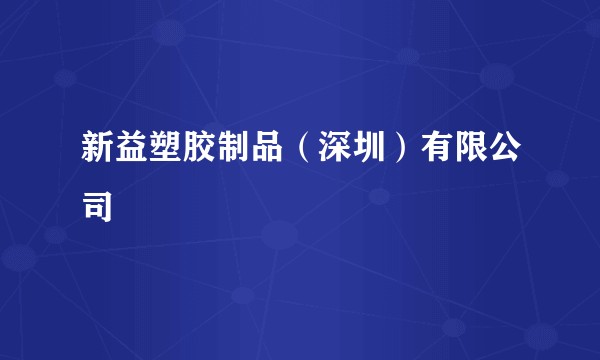 新益塑胶制品(深圳)有限公司