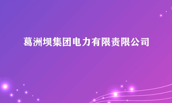 葛洲坝集团电力有限责限公司