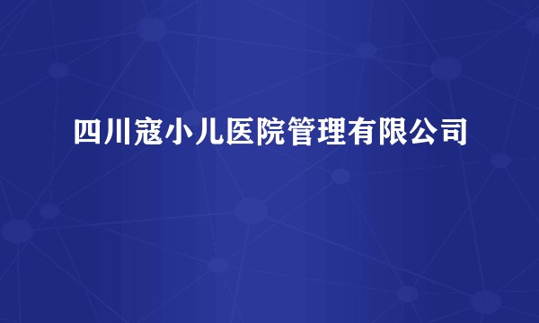 四川寇小儿医院管理有限公司