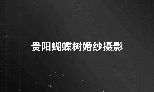 贵阳蝴蝶树婚纱摄影