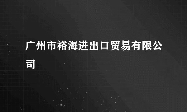 广州市裕海进出口贸易有限公司