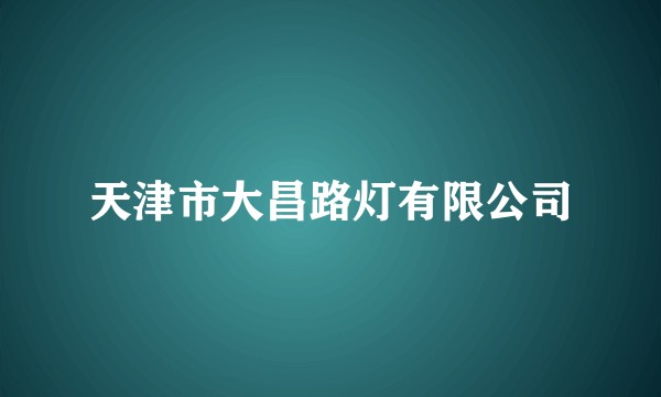 天津市大昌路灯有限公司