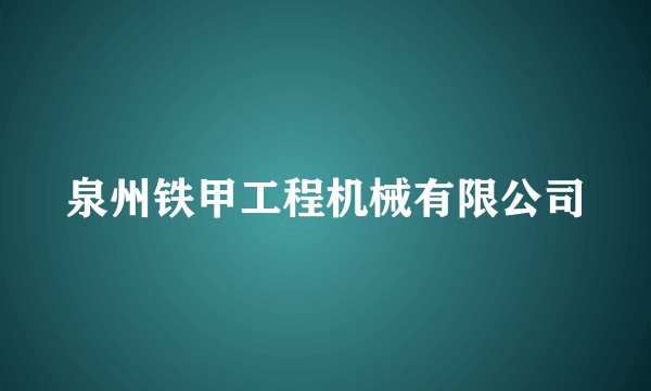 泉州铁甲工程机械有限公司