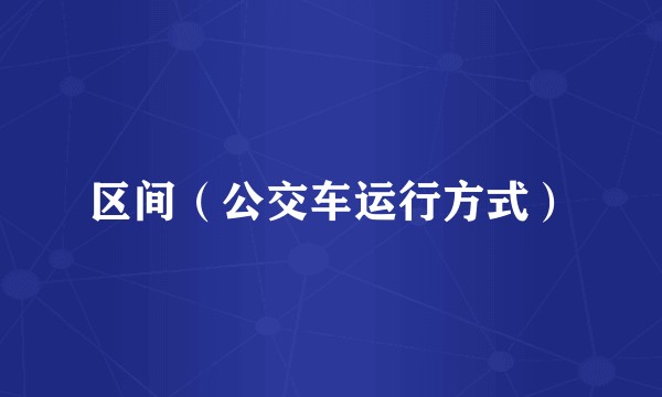 区间（公交车运行方式）