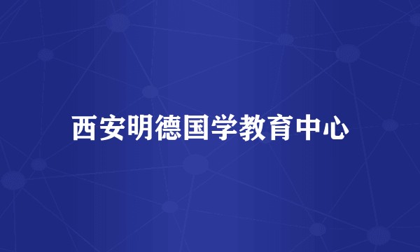 西安明德国学教育中心