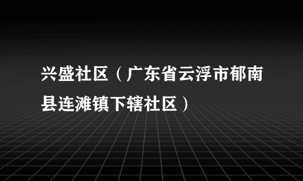 兴盛社区（广东省云浮市郁南县连滩镇下辖社区）