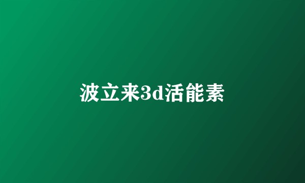 波立来3d活能素