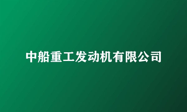 中船重工发动机有限公司