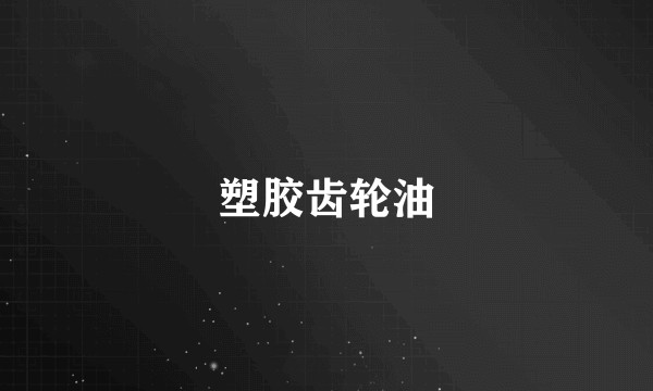 塑胶齿轮油