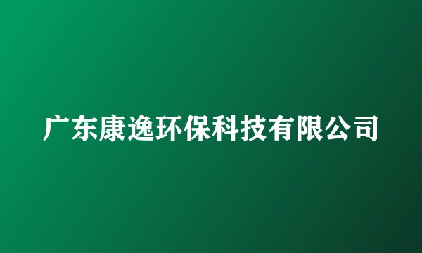 广东康逸环保科技有限公司