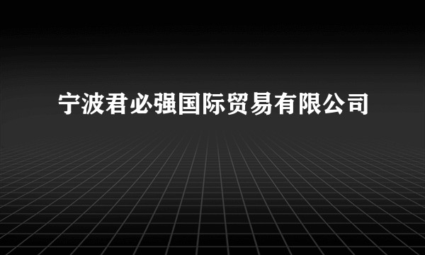 宁波君必强国际贸易有限公司