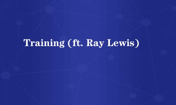 Training (ft. Ray Lewis)