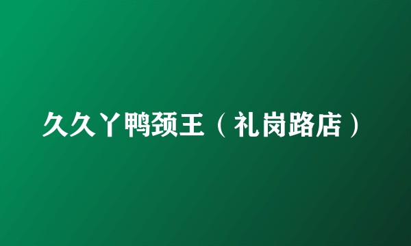 久久丫鸭颈王（礼岗路店）