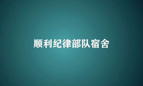 顺利纪律部队宿舍