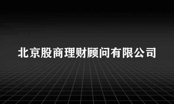 北京股商理财顾问有限公司