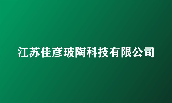 江苏佳彦玻陶科技有限公司