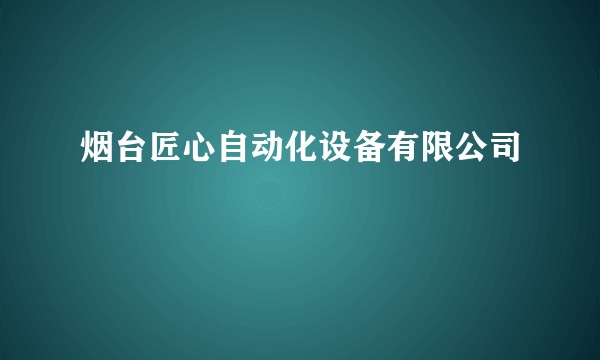 烟台匠心自动化设备有限公司