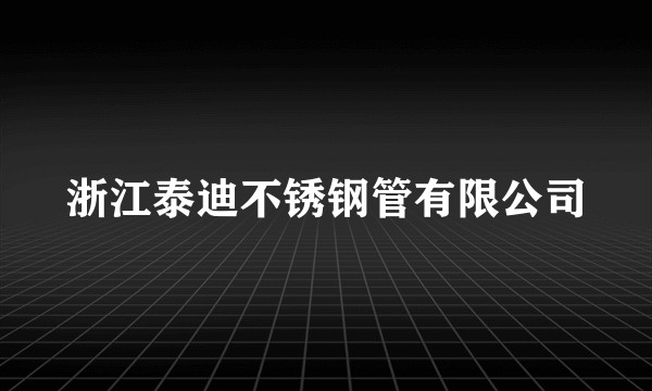 浙江泰迪不锈钢管有限公司