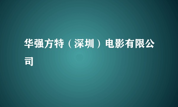 华强方特（深圳）电影有限公司