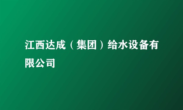 江西达成（集团）给水设备有限公司