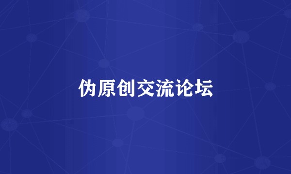 伪原创交流论坛