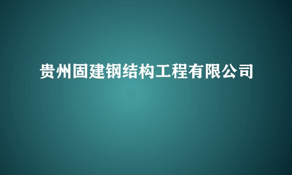 贵州固建钢结构工程有限公司