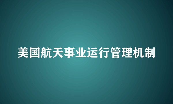 美国航天事业运行管理机制