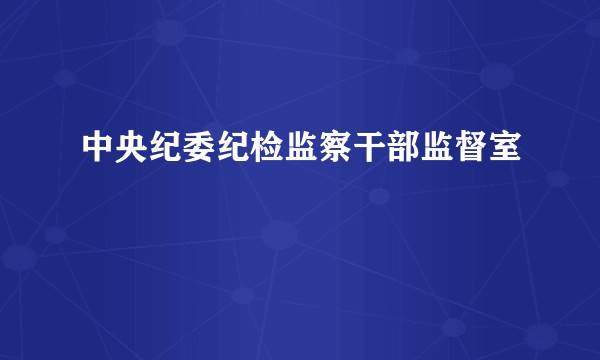 中央纪委纪检监察干部监督室