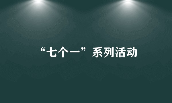 “七个一”系列活动