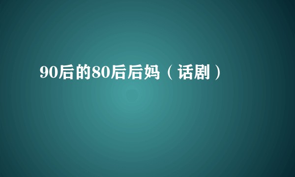 90后的80后后妈(话剧)