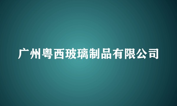 广州粤西玻璃制品有限公司