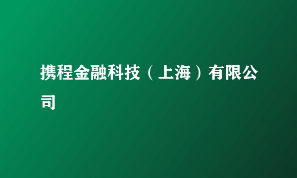 携程金融科技(上海)有限公司
