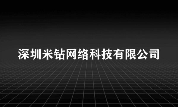 深圳米钻网络科技有限公司