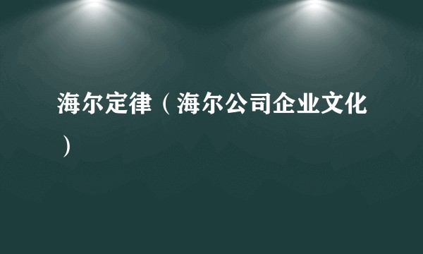 海尔定律(海尔公司企业文化)