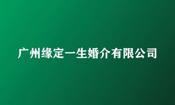 广州缘定一生婚介有限公司