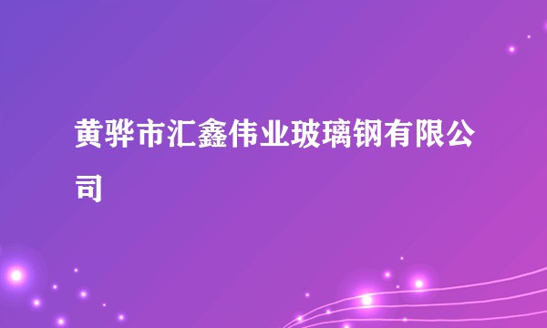 黄骅市汇鑫伟业玻璃钢有限公司